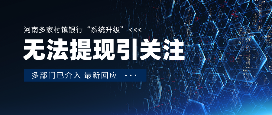 多部门介入多家银行无法提现问题 各方最新回应 多部门介入多家银行无法提现问题 各方最新回应